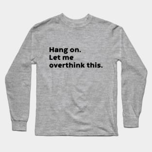 Hang On Let Me Overthink This Long Sleeve T-Shirt